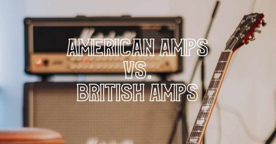 American vs. British Tube Amps: What's the Difference?