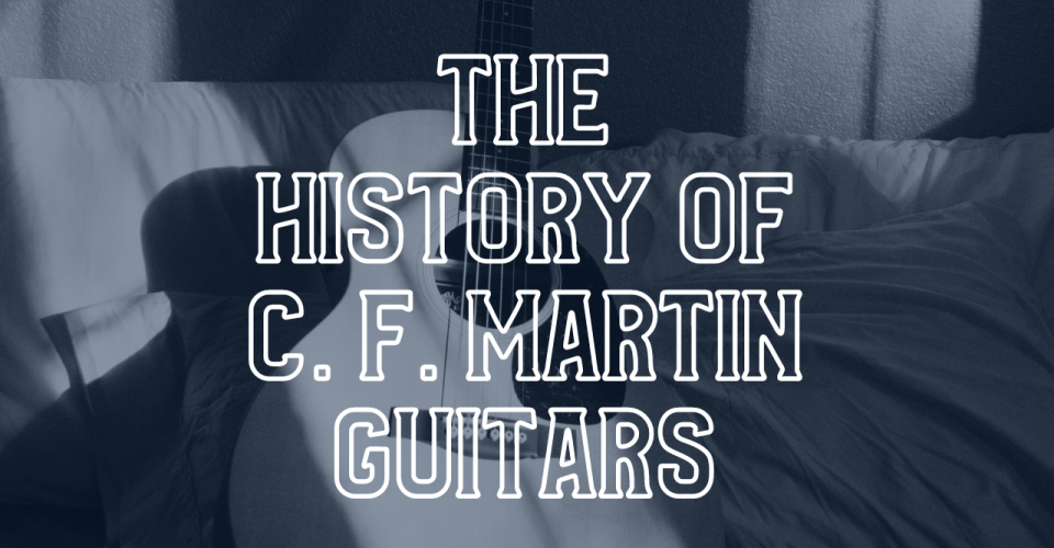 The History of C. F. Martin Guitars